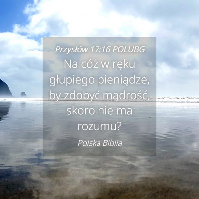 Picture 04 - Przysłów 17:16 POLUBG - Na cóż w ręku głupiego pieniądze, by zdobyć - Bible Verse Picture