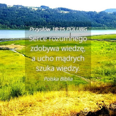Picture 04 - Przysłów 18:15 POLUBG - Serce rozumnego zdobywa wiedzę, a ucho mądrych - Bible Verse Picture