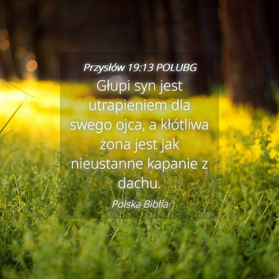 Picture 04 - Przysłów 19:13 POLUBG - Głupi syn jest utrapieniem dla swego ojca, a - Bible Verse Picture