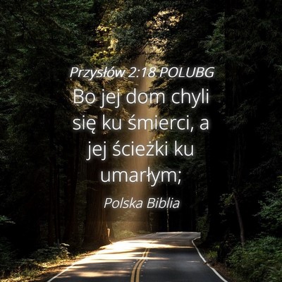 Picture 04 - Przysłów 2:18 POLUBG - Bo jej dom chyli się ku śmierci, a jej - Bible Verse Picture