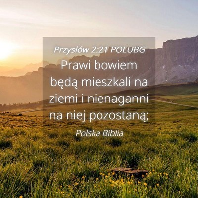 Picture 04 - Przysłów 2:21 POLUBG - Prawi bowiem będą mieszkali na ziemi i - Bible Verse Picture