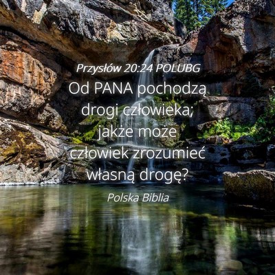 Picture 04 - Przysłów 20:24 POLUBG - Od PANA pochodzą drogi człowieka; jakże może - Bible Verse Picture