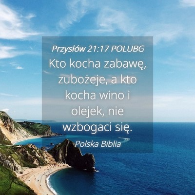 Picture 04 - Przysłów 21:17 POLUBG - Kto kocha zabawę, zubożeje, a kto kocha wino i - Bible Verse Picture