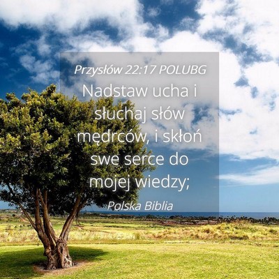 Picture 04 - Przysłów 22:17 POLUBG - Nadstaw ucha i słuchaj słów mędrców, i - Bible Verse Picture