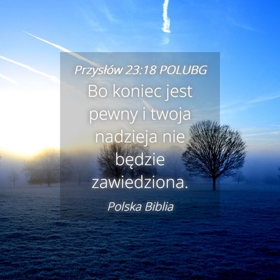 Picture 04 - Przysłów 23:18 POLUBG - Bo koniec jest pewny i twoja nadzieja nie będzie - Bible Verse Picture