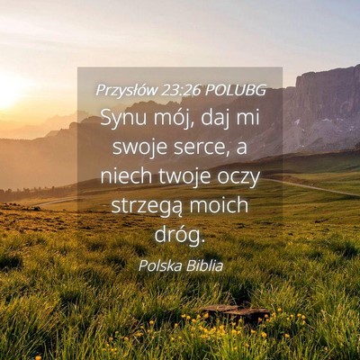 Picture 04 - Przysłów 23:26 POLUBG - Synu mój, daj mi swoje serce, a niech twoje oczy - Bible Verse Picture