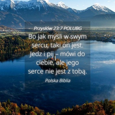 Picture 04 - Przysłów 23:7 POLUBG - Bo jak myśli w swym sercu, taki on jest. Jedz i - Bible Verse Picture