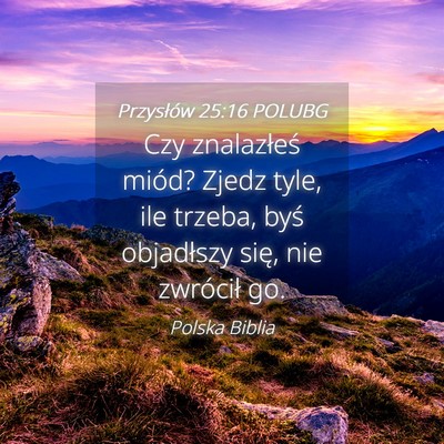 Picture 04 - Przysłów 25:16 POLUBG - Czy znalazłeś miód? Zjedz tyle, ile trzeba, - Bible Verse Picture