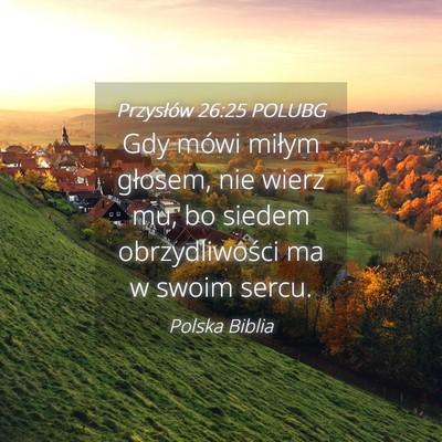 Picture 04 - Przysłów 26:25 POLUBG - Gdy mówi miłym głosem, nie wierz mu, bo siedem - Bible Verse Picture