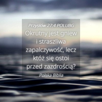 Picture 04 - Przysłów 27:4 POLUBG - Okrutny jest gniew i straszliwa zapalczywość, - Bible Verse Picture