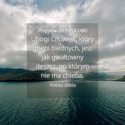 Picture 04 - Przysłów 28:3 POLUBG - Ubogi człowiek, który gnębi biednych, jest jak - Bible Verse Picture