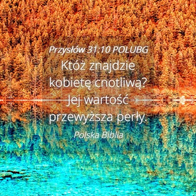 Picture 04 - Przysłów 31:10 POLUBG - Któż znajdzie kobietę cnotliwą? Jej wartość - Bible Verse Picture