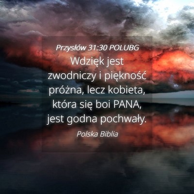 Picture 04 - Przysłów 31:30 POLUBG - Wdzięk jest zwodniczy i piękność próżna, - Bible Verse Picture
