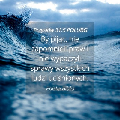 Picture 04 - Przysłów 31:5 POLUBG - By pijąc, nie zapomnieli praw i nie wypaczyli - Bible Verse Picture