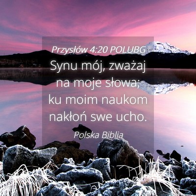 Picture 04 - Przysłów 4:20 POLUBG - Synu mój, zważaj na moje słowa; ku moim naukom - Bible Verse Picture