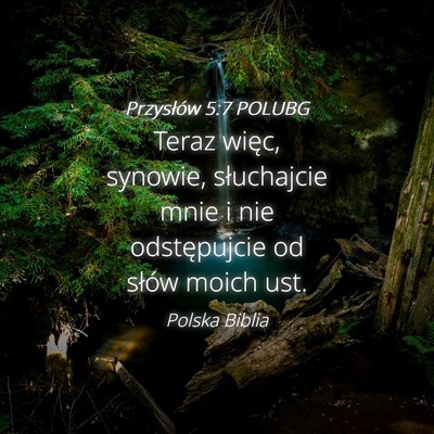 Picture 04 - Przysłów 5:7 POLUBG - Teraz więc, synowie, słuchajcie mnie i nie - Bible Verse Picture