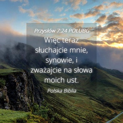 Picture 04 - Przysłów 7:24 POLUBG - Więc teraz słuchajcie mnie, synowie, i - Bible Verse Picture