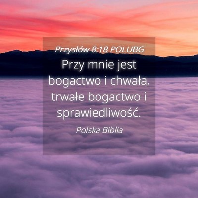Picture 04 - Przysłów 8:18 POLUBG - Przy mnie jest bogactwo i chwała, trwałe - Bible Verse Picture