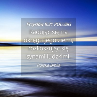Picture 04 - Przysłów 8:31 POLUBG - Radując się na okręgu jego ziemi, rozkoszując - Bible Verse Picture