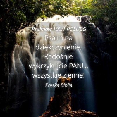 Picture 04 - Psalmów 100:1 POLUBG - Psalm na dziękczynienie. Radośnie wykrzykujcie - Bible Verse Picture
