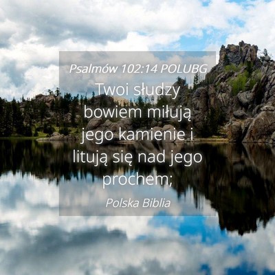 Picture 04 - Psalmów 102:14 POLUBG - Twoi słudzy bowiem miłują jego kamienie i - Bible Verse Picture