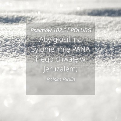 Picture 04 - Psalmów 102:21 POLUBG - Aby głosili na Syjonie imię PANA i jego - Bible Verse Picture