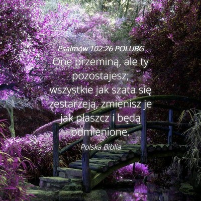 Picture 04 - Psalmów 102:26 POLUBG - One przeminą, ale ty pozostajesz; wszystkie jak - Bible Verse Picture
