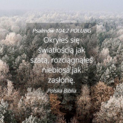 Picture 04 - Psalmów 104:2 POLUBG - Okryłeś się światłością jak szatą, - Bible Verse Picture
