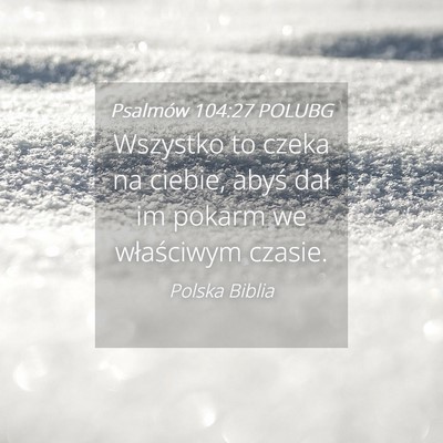 Picture 04 - Psalmów 104:27 POLUBG - Wszystko to czeka na ciebie, abyś dał im pokarm - Bible Verse Picture