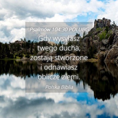 Picture 04 - Psalmów 104:30 POLUBG - Gdy wysyłasz twego ducha, zostają stworzone i - Bible Verse Picture