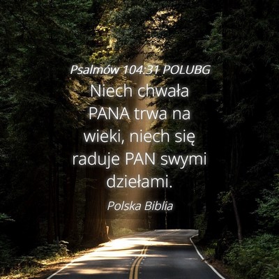 Picture 04 - Psalmów 104:31 POLUBG - Niech chwała PANA trwa na wieki, niech się - Bible Verse Picture