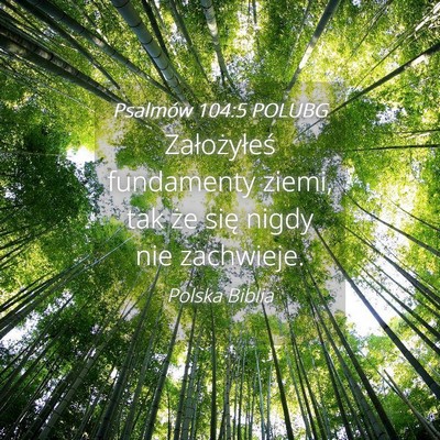 Picture 04 - Psalmów 104:5 POLUBG - Założyłeś fundamenty ziemi, tak że się - Bible Verse Picture