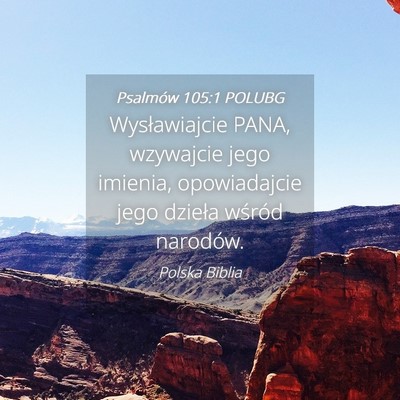 Picture 04 - Psalmów 105:1 POLUBG - Wysławiajcie PANA, wzywajcie jego imienia, - Bible Verse Picture