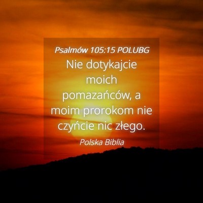 Picture 04 - Psalmów 105:15 POLUBG - Nie dotykajcie moich pomazańców, a moim - Bible Verse Picture