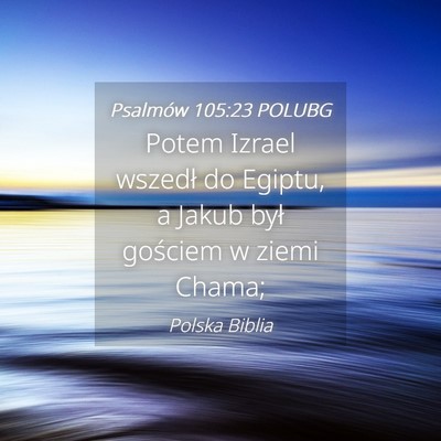 Picture 04 - Psalmów 105:23 POLUBG - Potem Izrael wszedł do Egiptu, a Jakub był - Bible Verse Picture