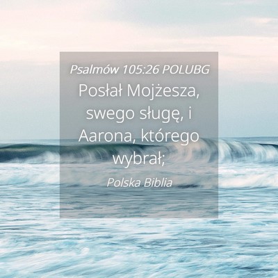 Picture 04 - Psalmów 105:26 POLUBG - Posłał Mojżesza, swego sługę, i Aarona, - Bible Verse Picture