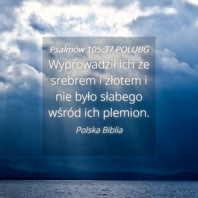 Picture 04 - Psalmów 105:37 POLUBG - Wyprowadził ich ze srebrem i złotem i nie było - Bible Verse Picture