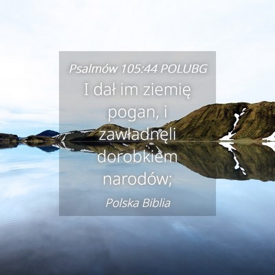 Picture 04 - Psalmów 105:44 POLUBG - I dał im ziemię pogan, i zawładnęli dorobkiem - Bible Verse Picture