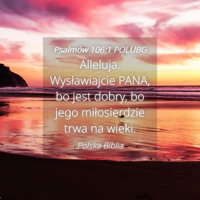 Picture 04 - Psalmów 106:1 POLUBG - Alleluja. Wysławiajcie PANA, bo jest dobry, bo - Bible Verse Picture