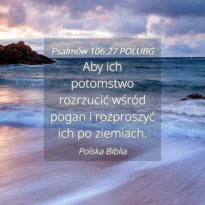 Picture 04 - Psalmów 106:27 POLUBG - Aby ich potomstwo rozrzucić wśród pogan i - Bible Verse Picture
