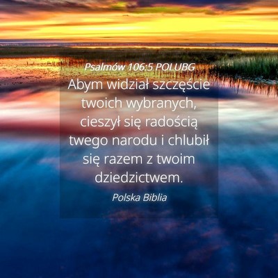 Picture 04 - Psalmów 106:5 POLUBG - Abym widział szczęście twoich wybranych, - Bible Verse Picture