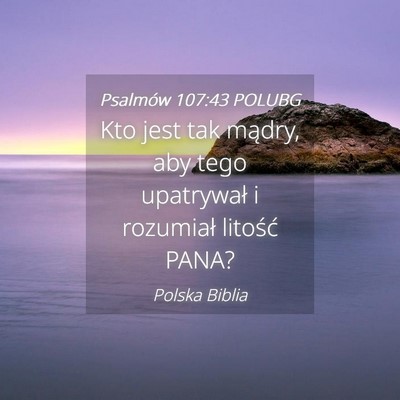 Picture 04 - Psalmów 107:43 POLUBG - Kto jest tak mądry, aby tego upatrywał i - Bible Verse Picture