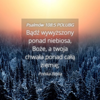 Picture 04 - Psalmów 108:5 POLUBG - Bądź wywyższony ponad niebiosa, Boże, a twoja - Bible Verse Picture