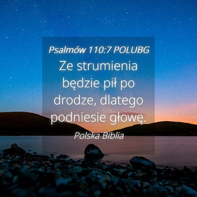 Picture 04 - Psalmów 110:7 POLUBG - Ze strumienia będzie pił po drodze, dlatego - Bible Verse Picture