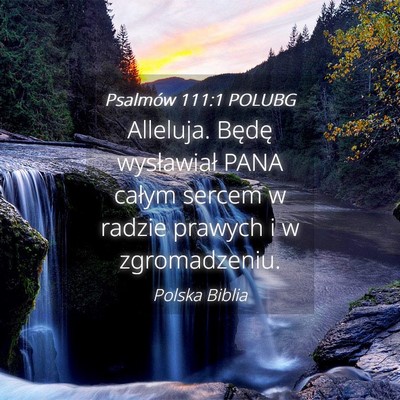 Picture 04 - Psalmów 111:1 POLUBG - Alleluja. Będę wysławiał PANA całym sercem w - Bible Verse Picture