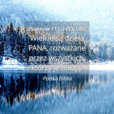 Picture 04 - Psalmów 111:2 POLUBG - Wielkie są dzieła PANA, rozważane przez - Bible Verse Picture