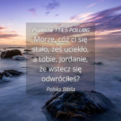 Picture 04 - Psalmów 114:5 POLUBG - Morze, cóż ci się stało, żeś uciekło, a - Bible Verse Picture