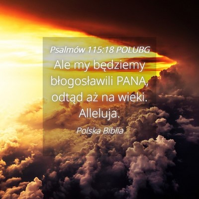 Picture 04 - Psalmów 115:18 POLUBG - Ale my będziemy błogosławili PANA, odtąd aż - Bible Verse Picture