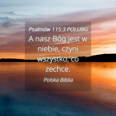 Picture 04 - Psalmów 115:3 POLUBG - A nasz Bóg jest w niebie, czyni wszystko, co - Bible Verse Picture