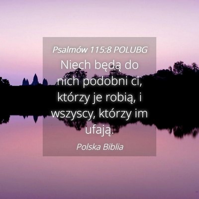 Picture 04 - Psalmów 115:8 POLUBG - Niech będą do nich podobni ci, którzy je - Bible Verse Picture
